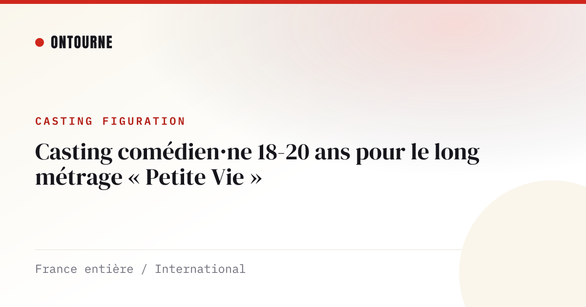 Casting figuration : Casting comédien·ne 18-20 ans pour le long métrage « Petite Vie »